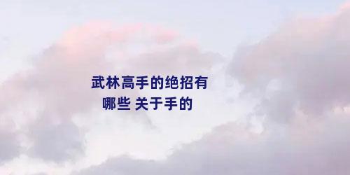 武林高手的绝招有哪些 关于手的